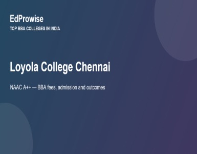 Loyola College Chennai: BBA Fees, Address, Admission and NAAC A++ Standing