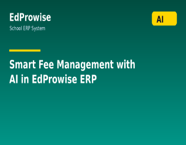 Smart Fee Management: How AI in EdProwise School ERP Improves Collections and Cash Flow