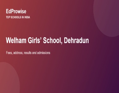 Welham Girls’ School, Dehradun: Fees, Address, Academics and Why It Leads Girls’ Education